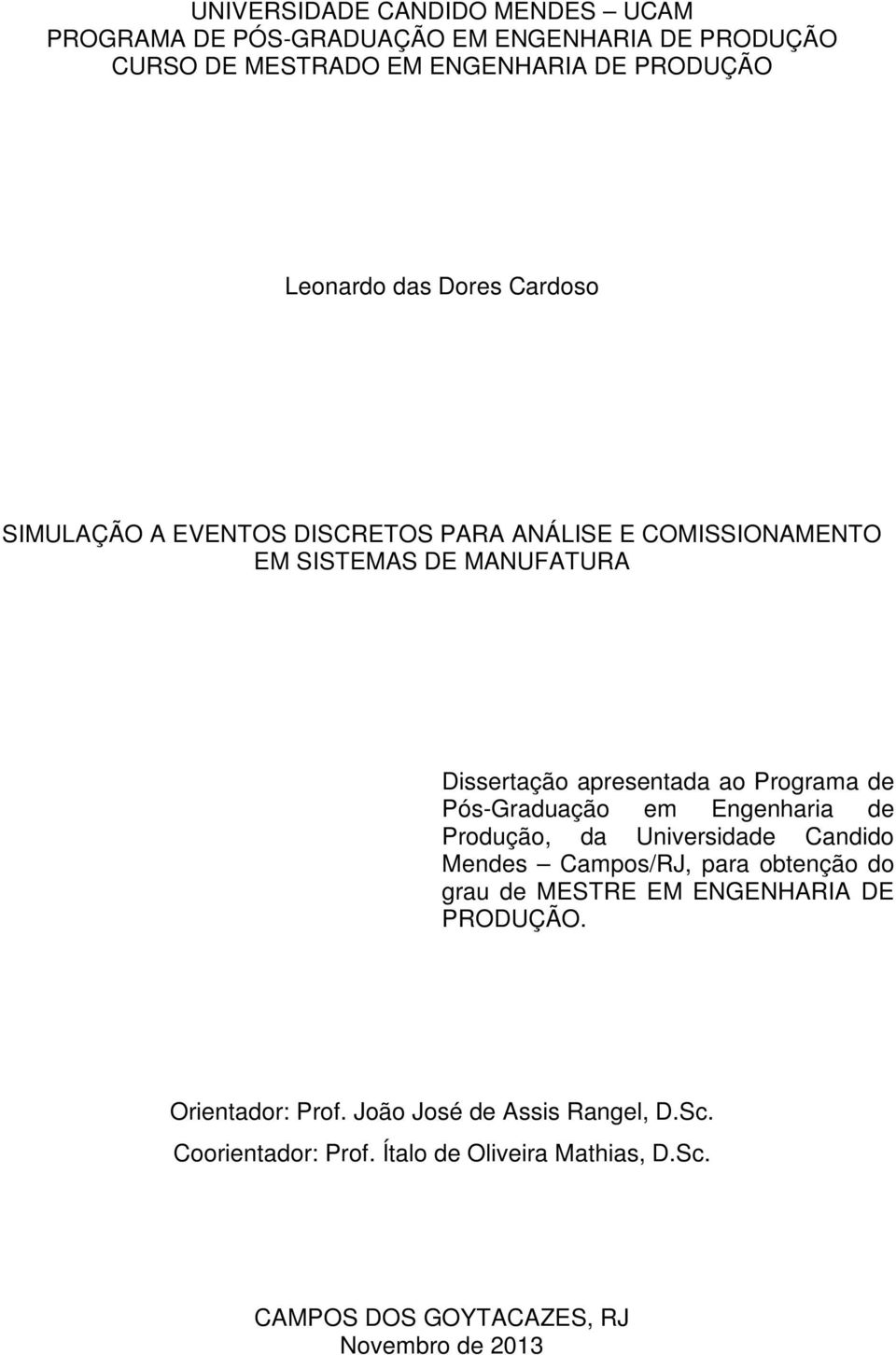 Pós-Graduação em Engenharia de Produção, da Universidade Candido Mendes Campos/RJ, para obtenção do grau de MESTRE EM ENGENHARIA DE PRODUÇÃO.