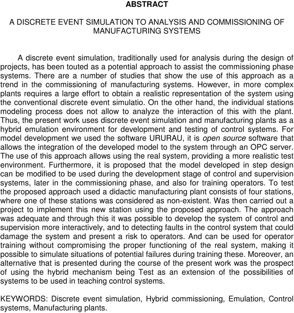 However, in more complex plants requires a large effort to obtain a realistic representation of the system using the conventional discrete event simulatio.