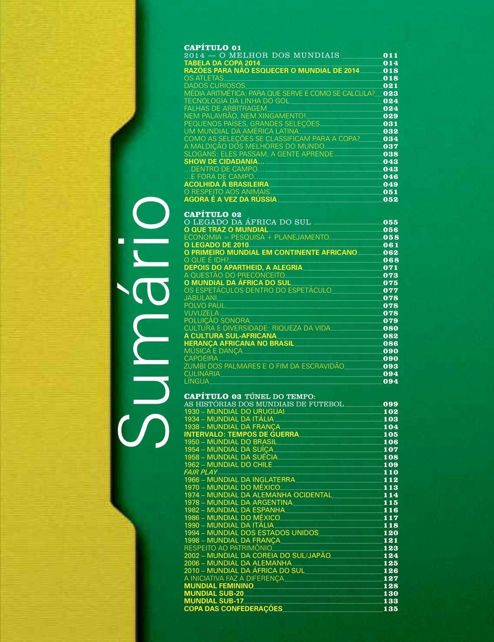 029 PEQUENOS PAÍSES, GRANDES SELEÇÕES 031 UM MUNDIAL DA AMÉRICA LATINA 032 COMO AS SELEÇÕES SE CLASSIFICAM PARA A COPA?