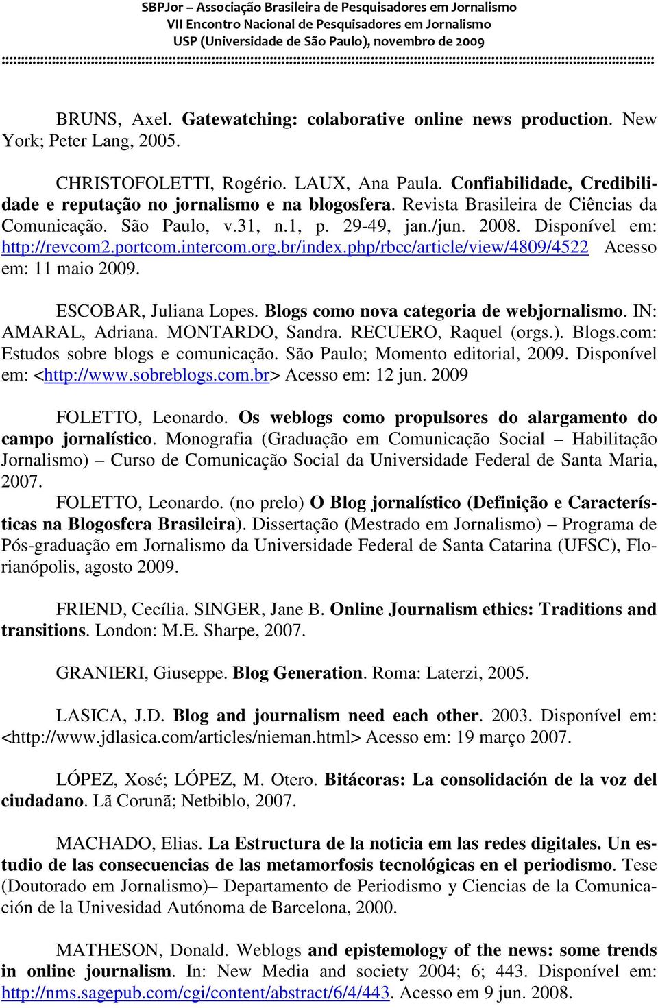 portcom.intercom.org.br/index.php/rbcc/article/view/4809/4522 Acesso em: 11 maio 2009. ESCOBAR, Juliana Lopes. Blogs como nova categoria de webjornalismo. IN: AMARAL, Adriana. MONTARDO, Sandra.