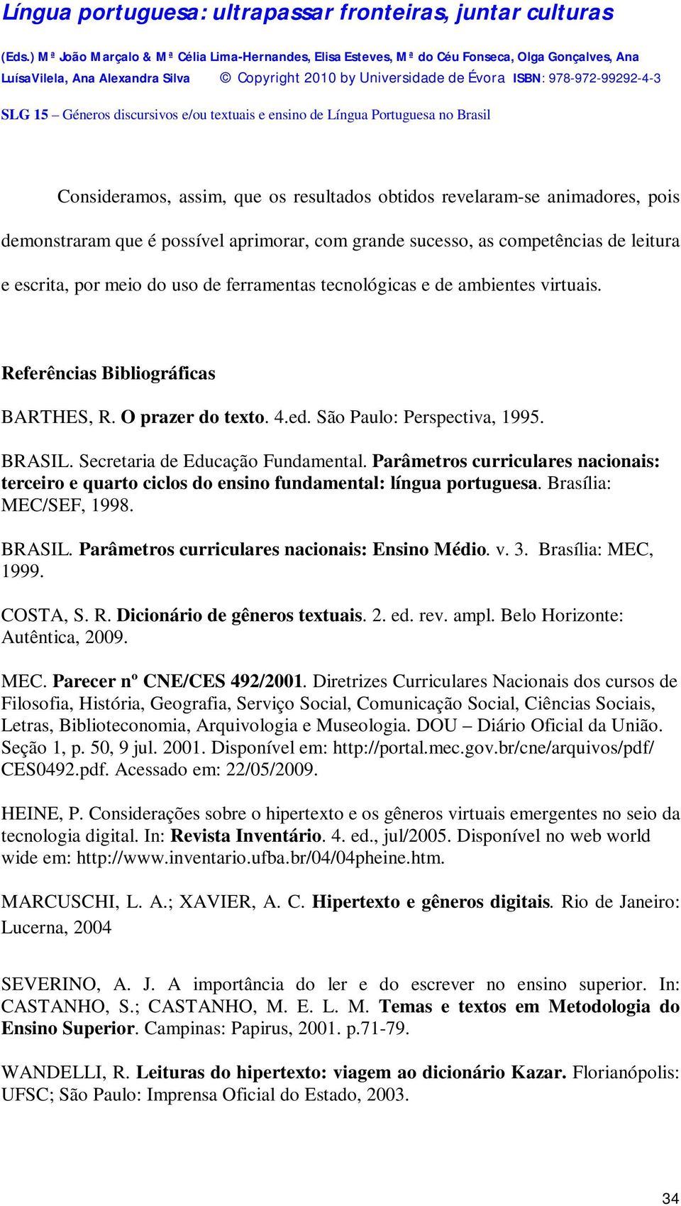 Parâmetros curriculares nacionais: terceiro e quarto ciclos do ensino fundamental: língua portuguesa. Brasília: MEC/SEF, 1998. BRASIL. Parâmetros curriculares nacionais: Ensino Médio. v. 3.