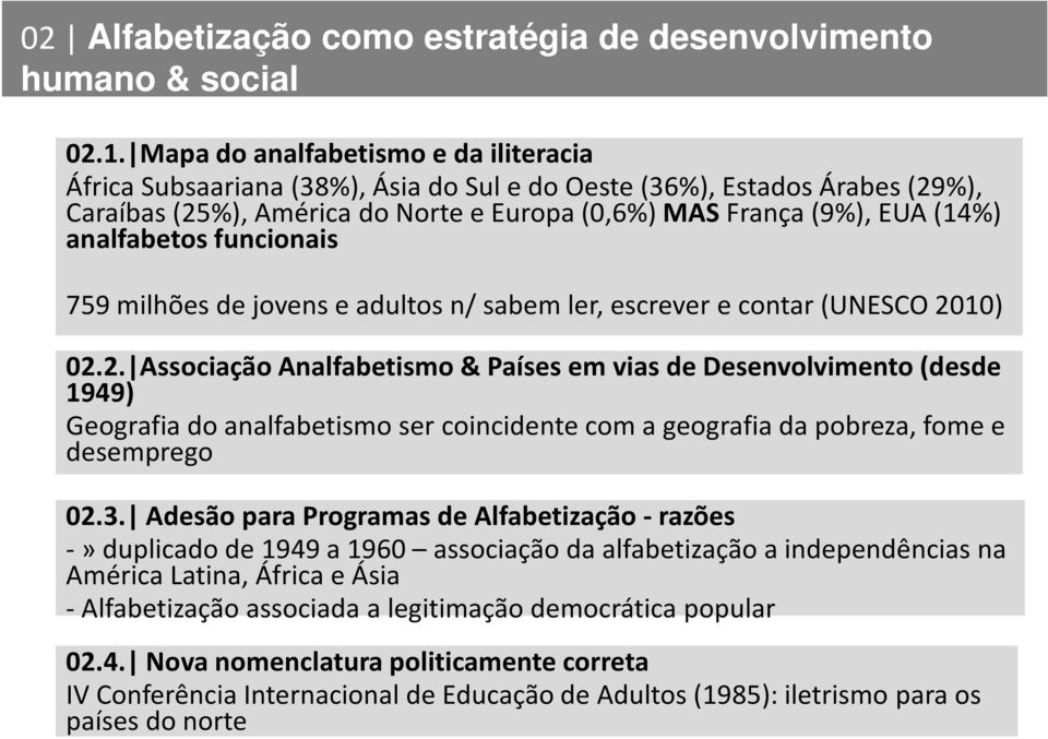 analfabetos funcionais 759 milhões de jovens e adultos n/ sabem ler, escrever e contar (UNESCO 20