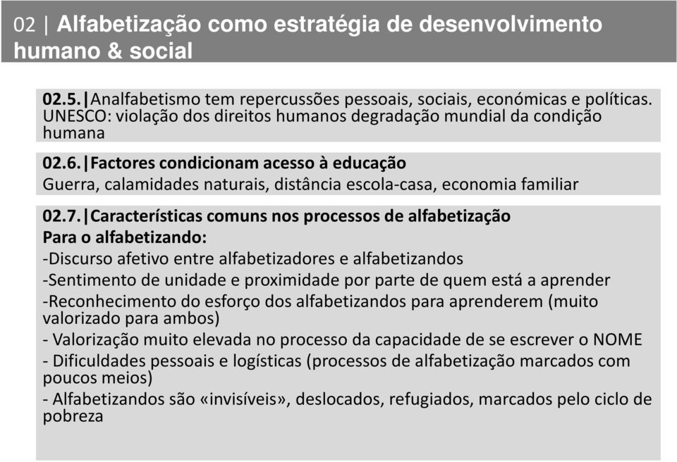 Características comuns nos processos de alfabetização Para o alfabetizando: -Discurso afetivo entre alfabetizadores e alfabetizandos -Sentimento de unidade e proximidade por parte de quem está a