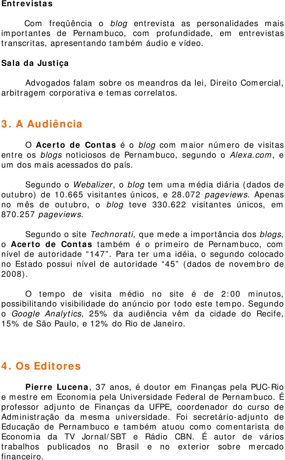 A Audiência O Acerto de Contas é o blog com maior número de visitas entre os blogs noticiosos de Pernambuco, segundo o Alexa.com, e um dos mais acessados do país.