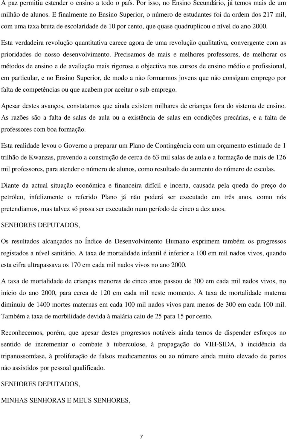 Esta verdadeira revolução quantitativa carece agora de uma revolução qualitativa, convergente com as prioridades do nosso desenvolvimento.