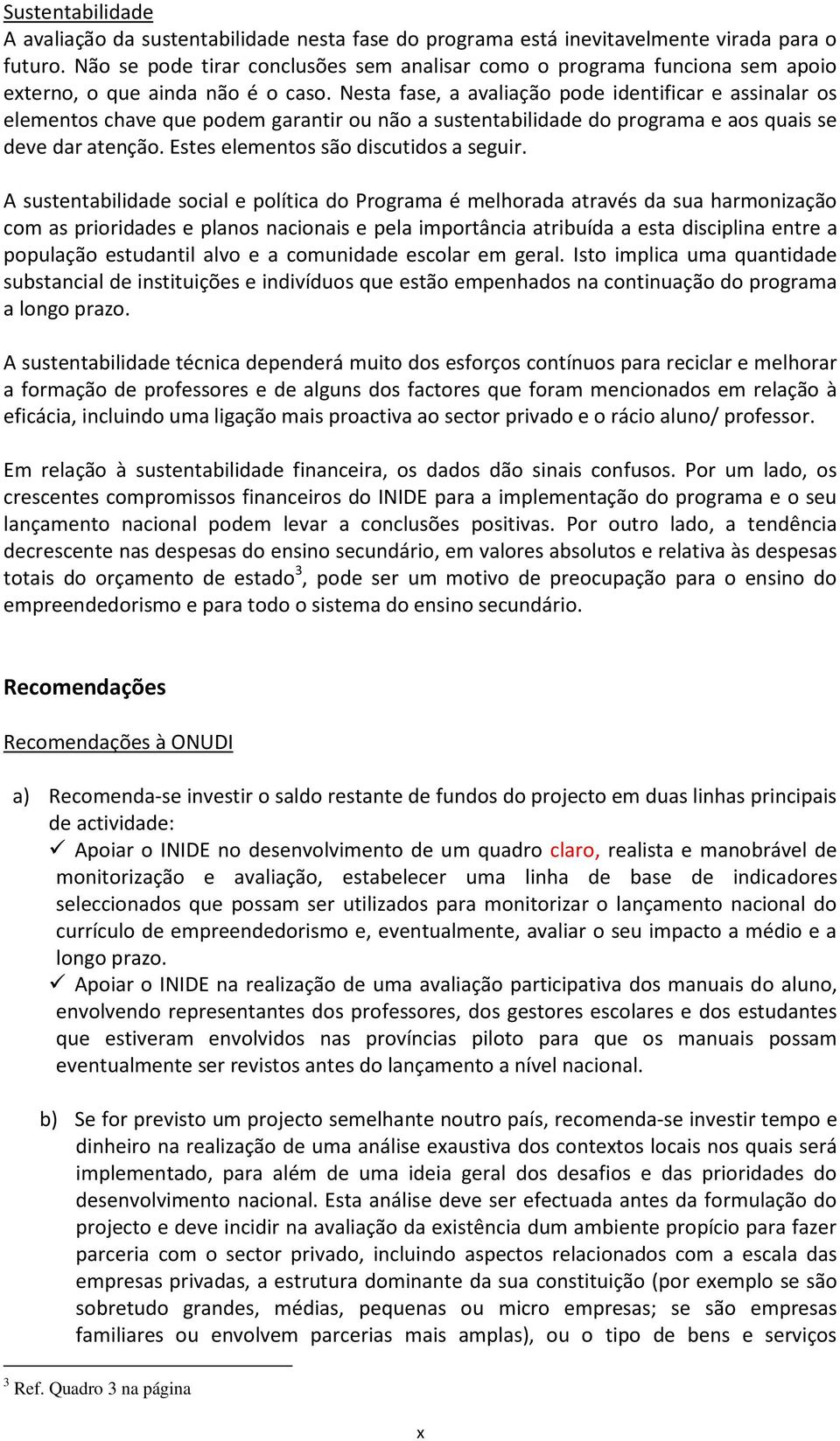 Nesta fase, a avaliação pode identificar e assinalar os elementos chave que podem garantir ou não a sustentabilidade do programa e aos quais se deve dar atenção.