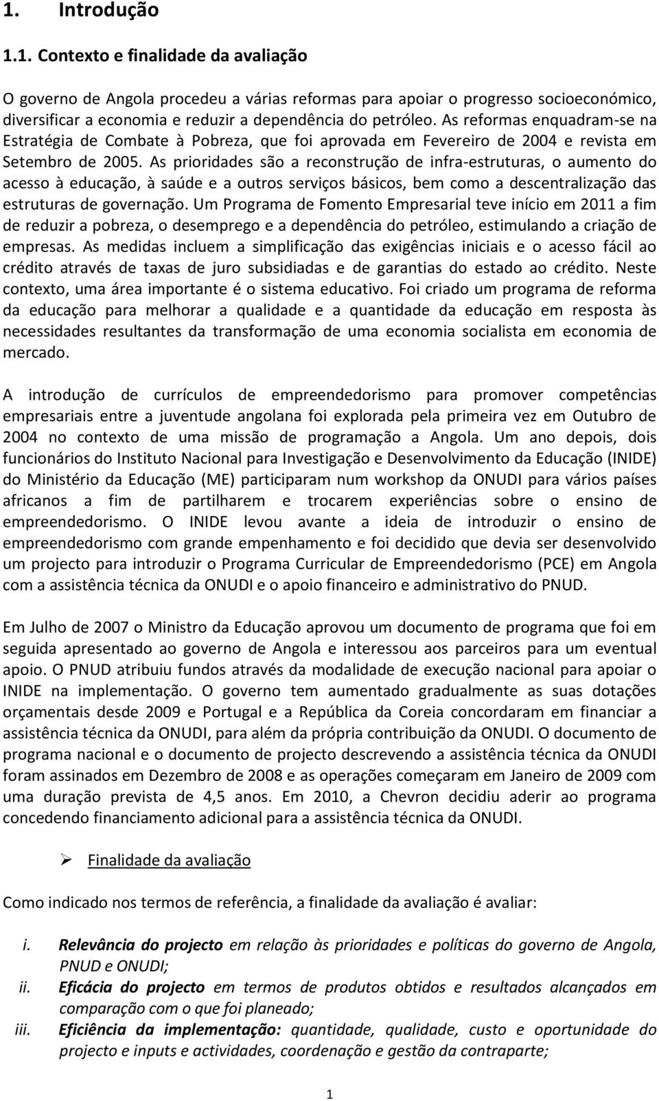 As prioridades são a reconstrução de infra-estruturas, o aumento do acesso à educação, à saúde e a outros serviços básicos, bem como a descentralização das estruturas de governação.