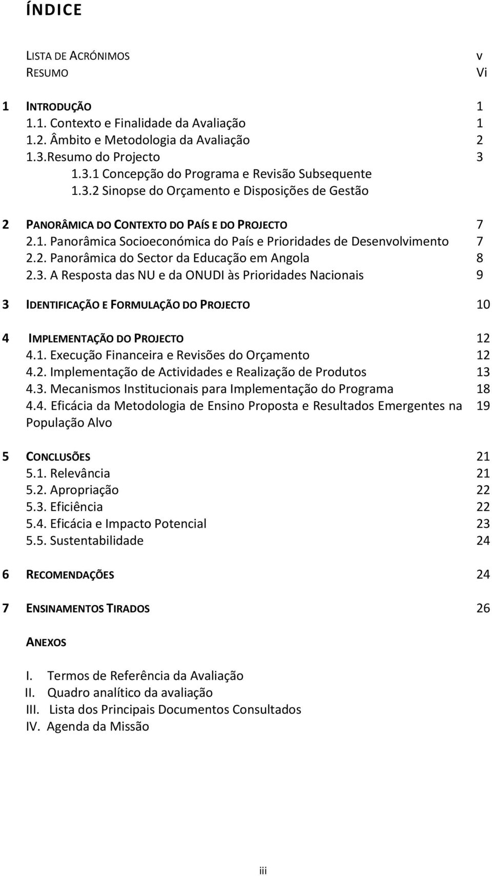 3. A Resposta das NU e da ONUDI às Prioridades Nacionais 9 3 IDENTIFICAÇÃO E FORMULAÇÃO DO PROJECTO 10 4 IMPLEMENTAÇÃO DO PROJECTO 12 4.1. Execução Financeira e Revisões do Orçamento 12 4.2. Implementação de Actividades e Realização de Produtos 13 4.