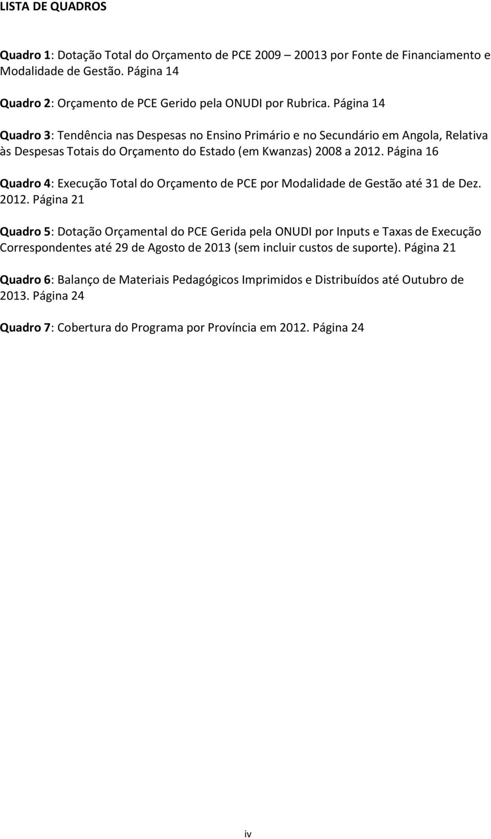 Página 16 Quadro 4: Execução Total do Orçamento de PCE por Modalidade de Gestão até 31 de Dez. 2012.