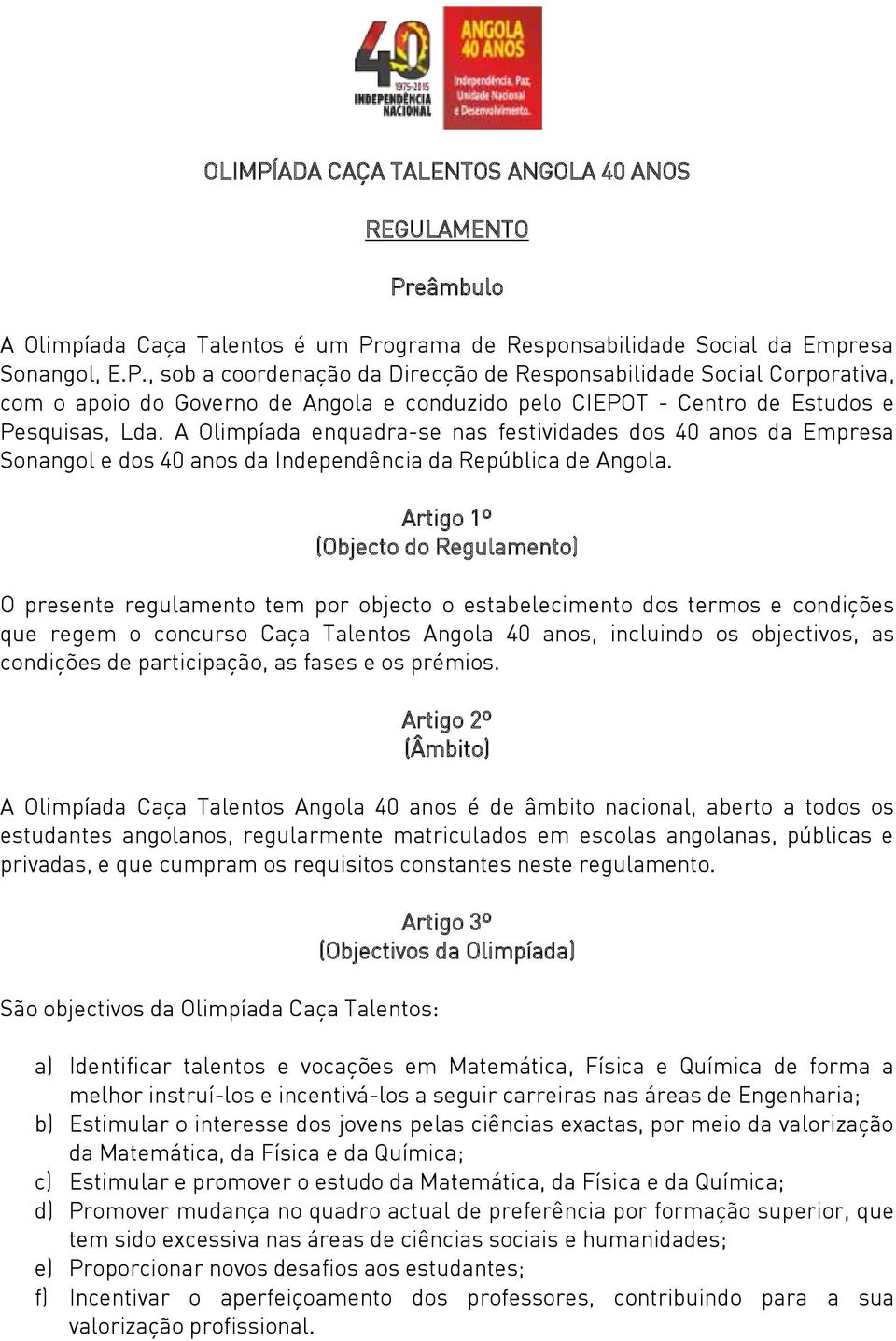 Artigo 1º (Objecto do Regulamento) O presente regulamento tem por objecto o estabelecimento dos termos e condições que regem o concurso Caça Talentos Angola 40 anos, incluindo os objectivos, as