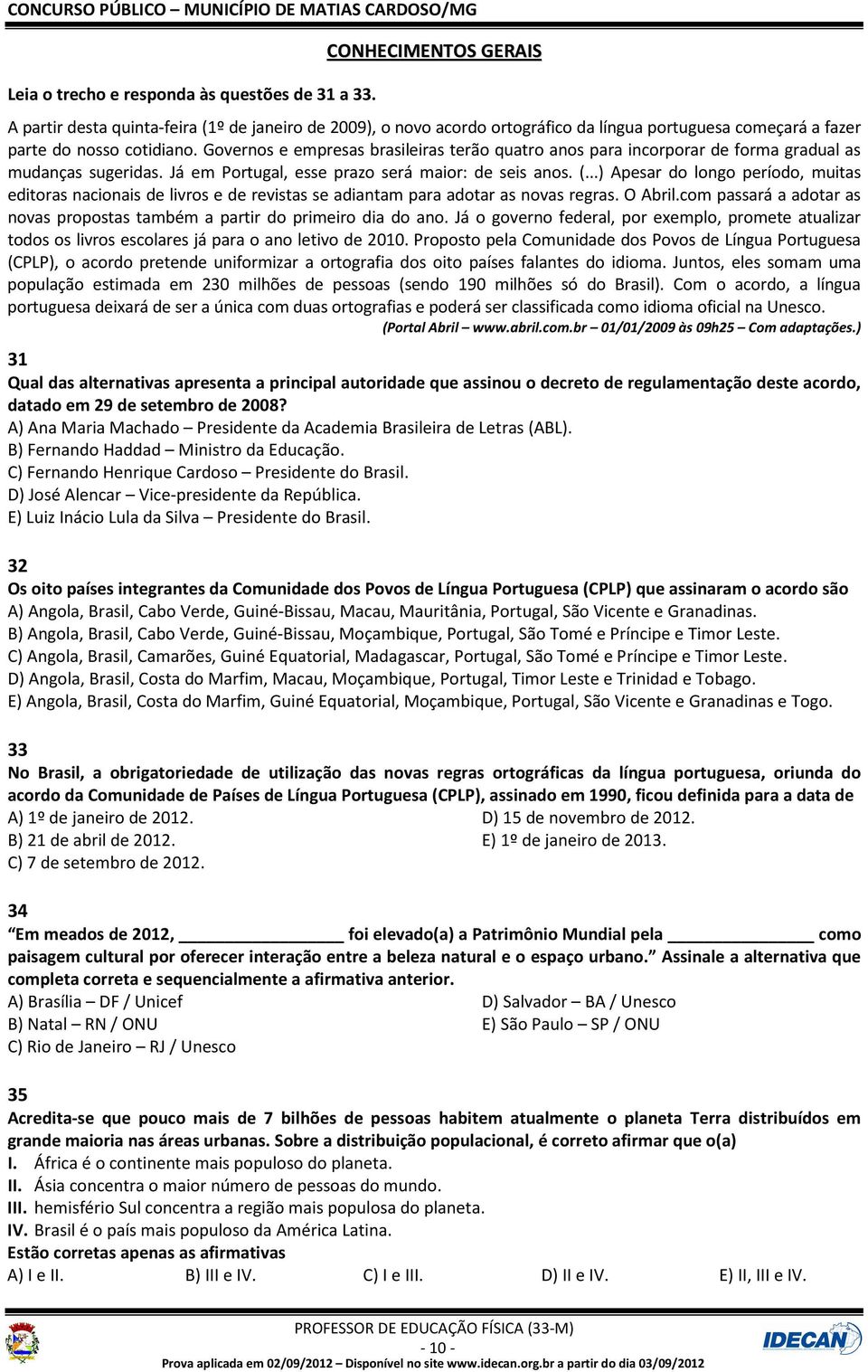 Governos e empresas brasileiras terão quatro anos para incorporar de forma gradual as mudanças sugeridas. Já em Portugal, esse prazo será maior: de seis anos. (.