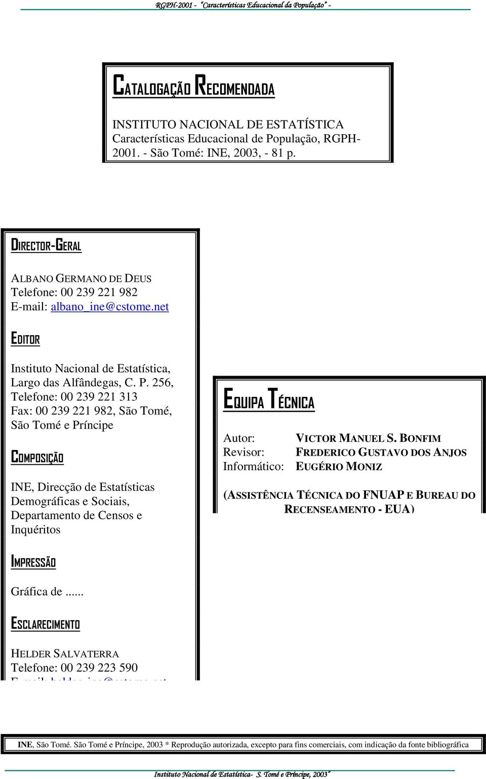 256, Telefone: 239 221 313 Fax: 239 221 982, São Tomé, São Tomé e Príncipe COMPOSIÇÃO INE, Direcção de Estatísticas Demográficas e Sociais, Departamento de Censos e Inquéritos EQUIPA TÉCNICA Autor: