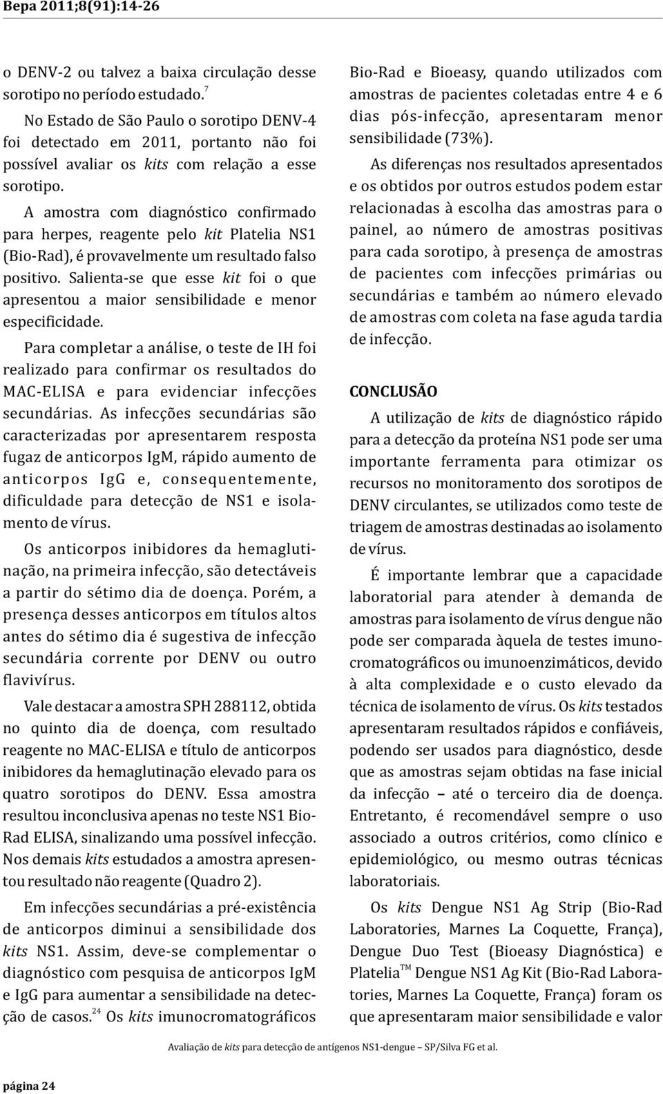 A amostra com diagnóstico confirmado para herpes, reagente pelo kit Platelia NS1 (Bio-Rad), é provavelmente um resultado falso positivo.