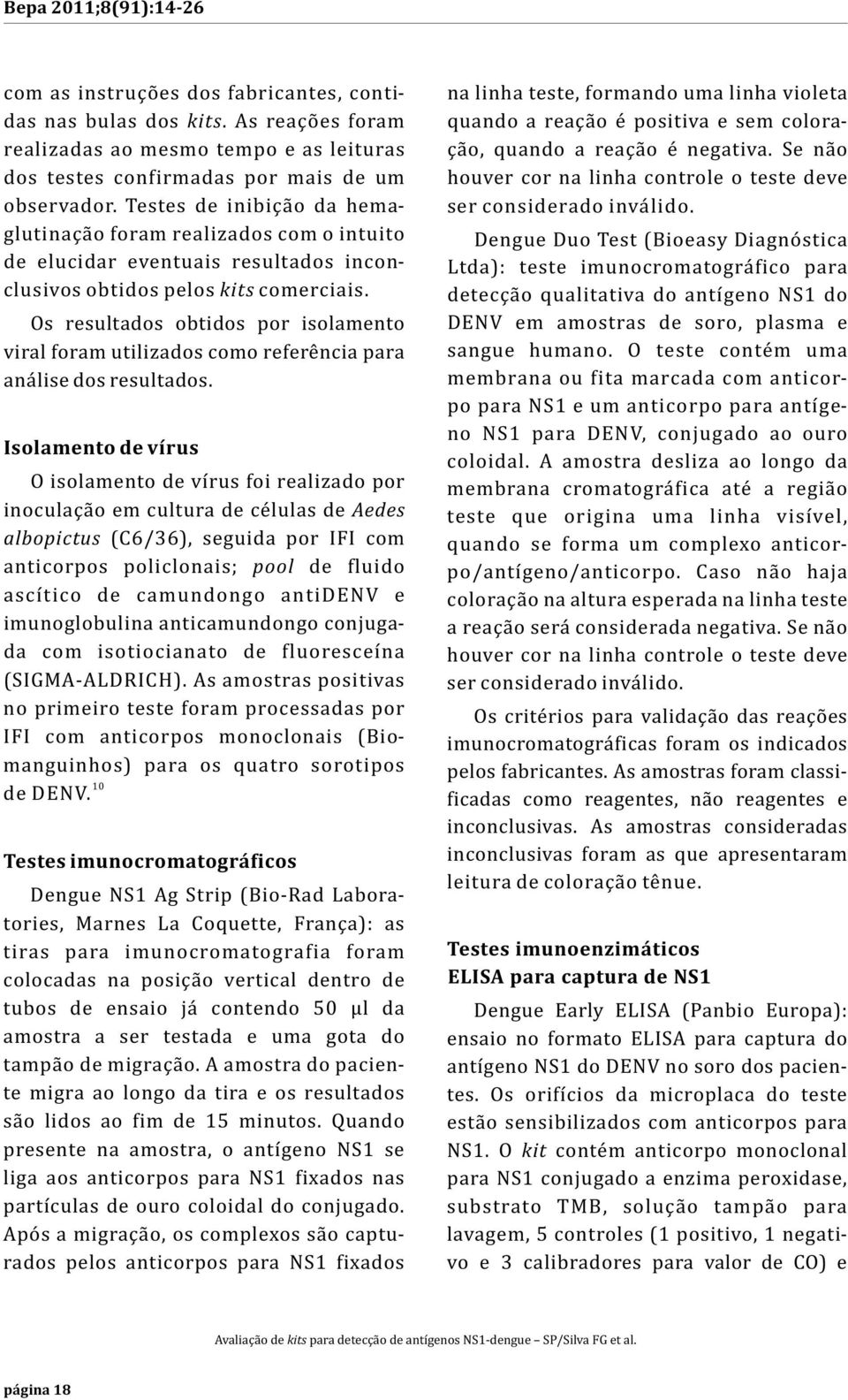 Os resultados obtidos por isolamento viral foram utilizados como referência para análise dos resultados.