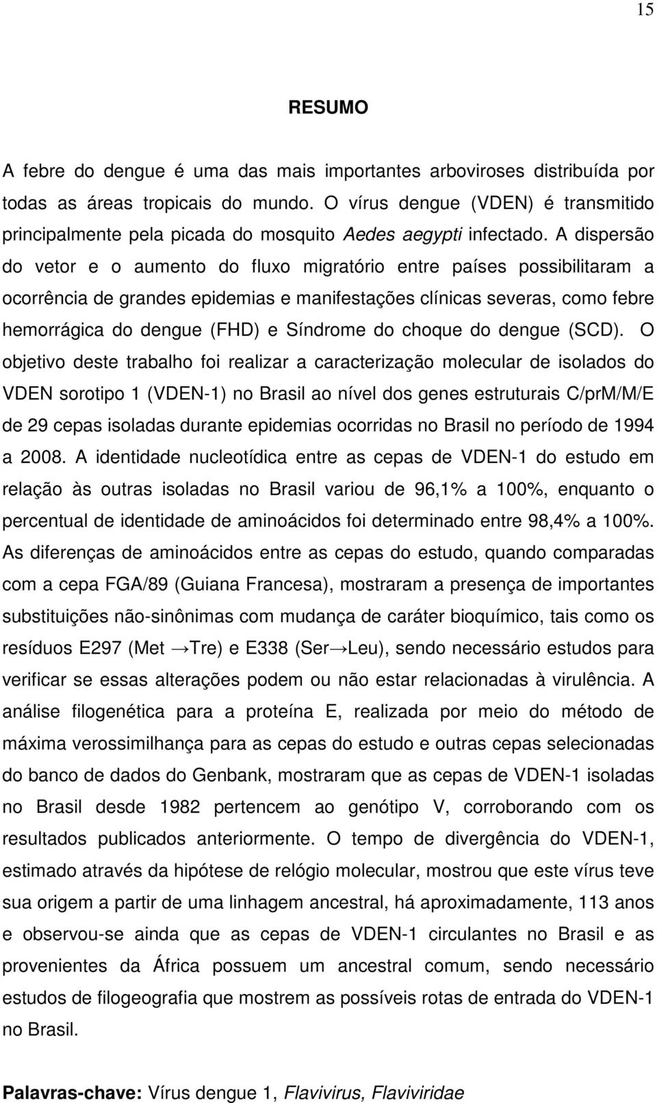 A dispersão do vetor e o aumento do fluxo migratório entre países possibilitaram a ocorrência de grandes epidemias e manifestações clínicas severas, como febre hemorrágica do dengue (FHD) e Síndrome