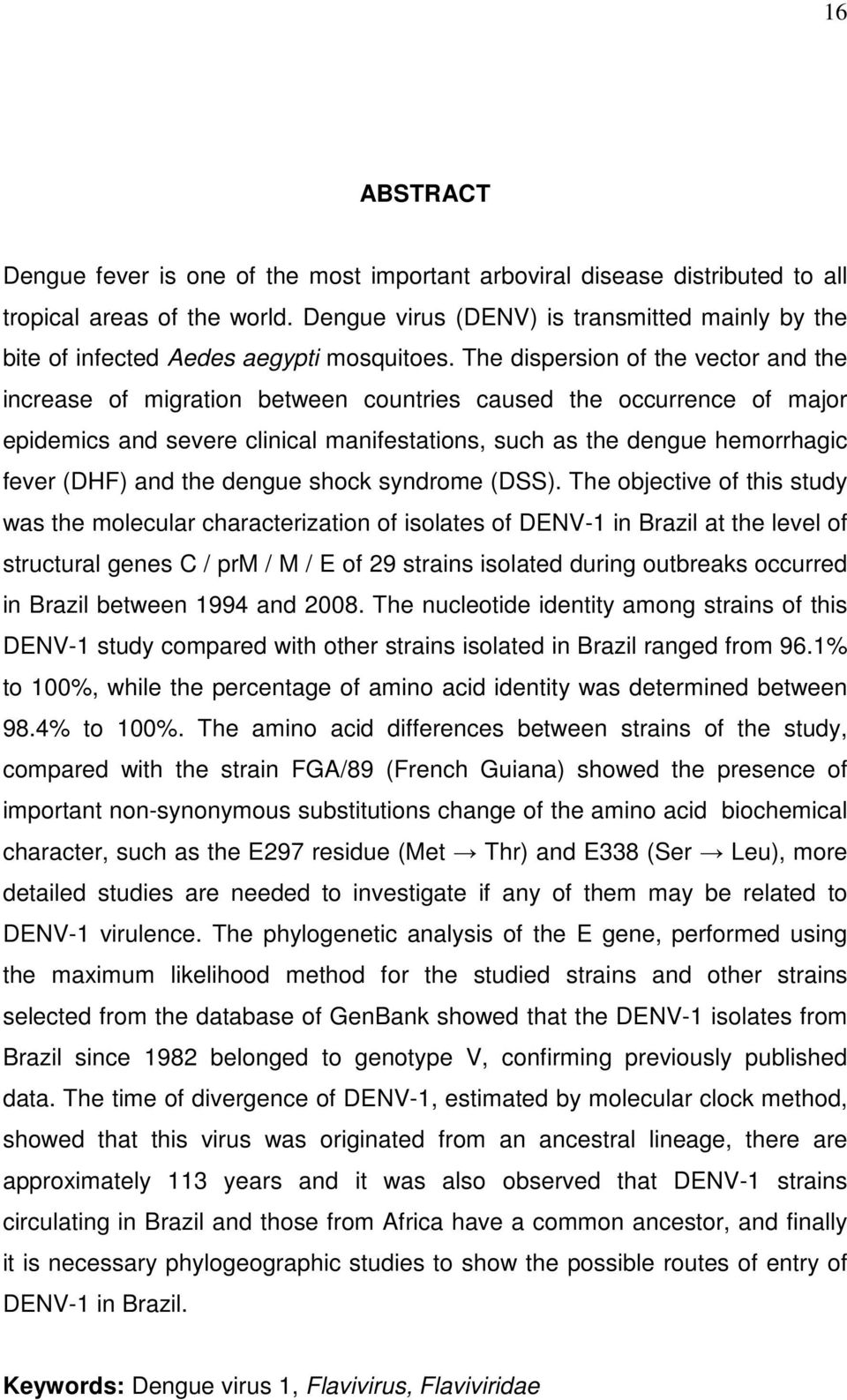 The dispersion of the vector and the increase of migration between countries caused the occurrence of major epidemics and severe clinical manifestations, such as the dengue hemorrhagic fever (DHF)