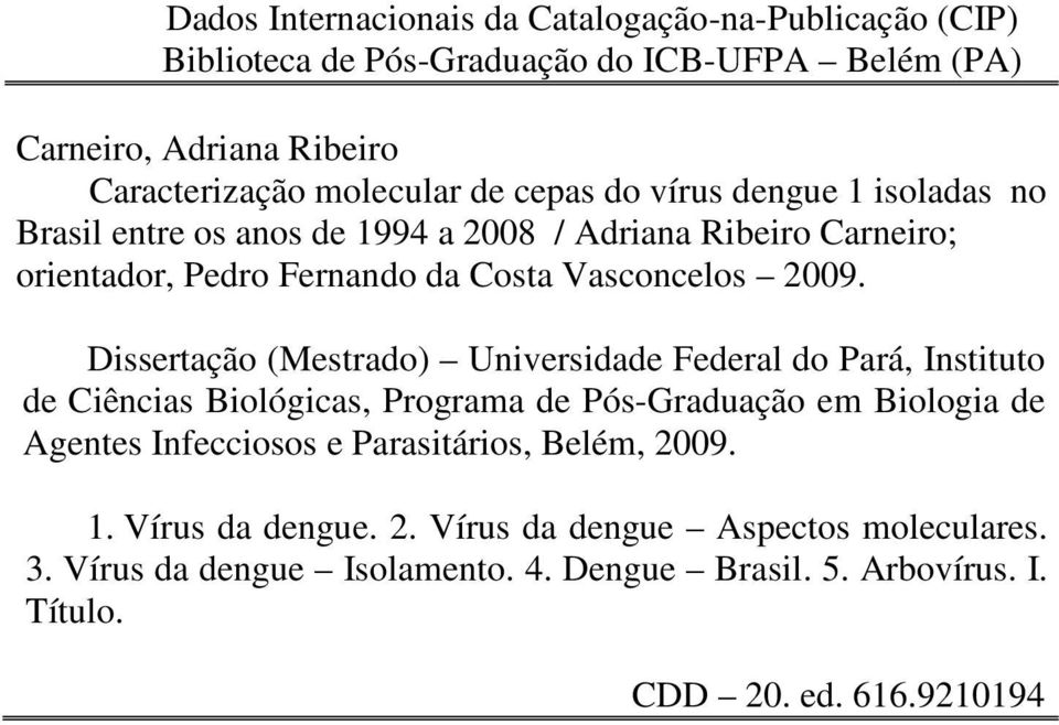 Dissertação (Mestrado) Universidade Federal do Pará, Instituto de Ciências Biológicas, Programa de Pós-Graduação em Biologia de Agentes Infecciosos e