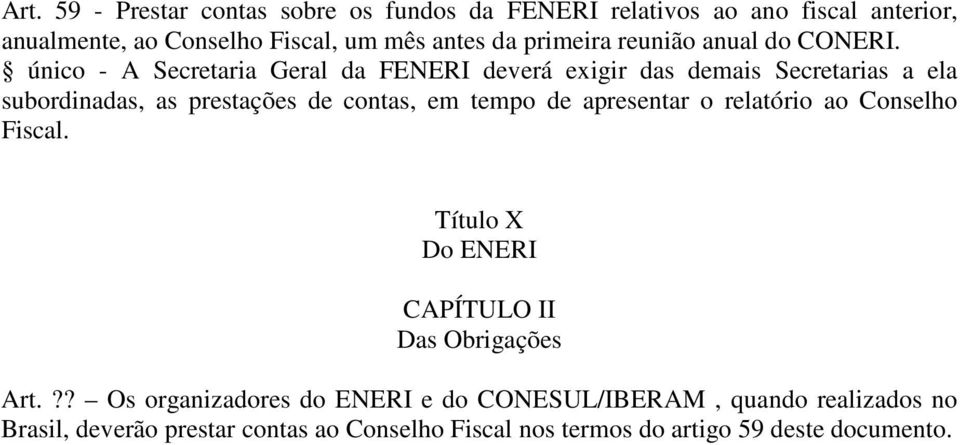 único - A Secretaria Geral da FENERI deverá exigir das demais Secretarias a ela subordinadas, as prestações de contas, em tempo de