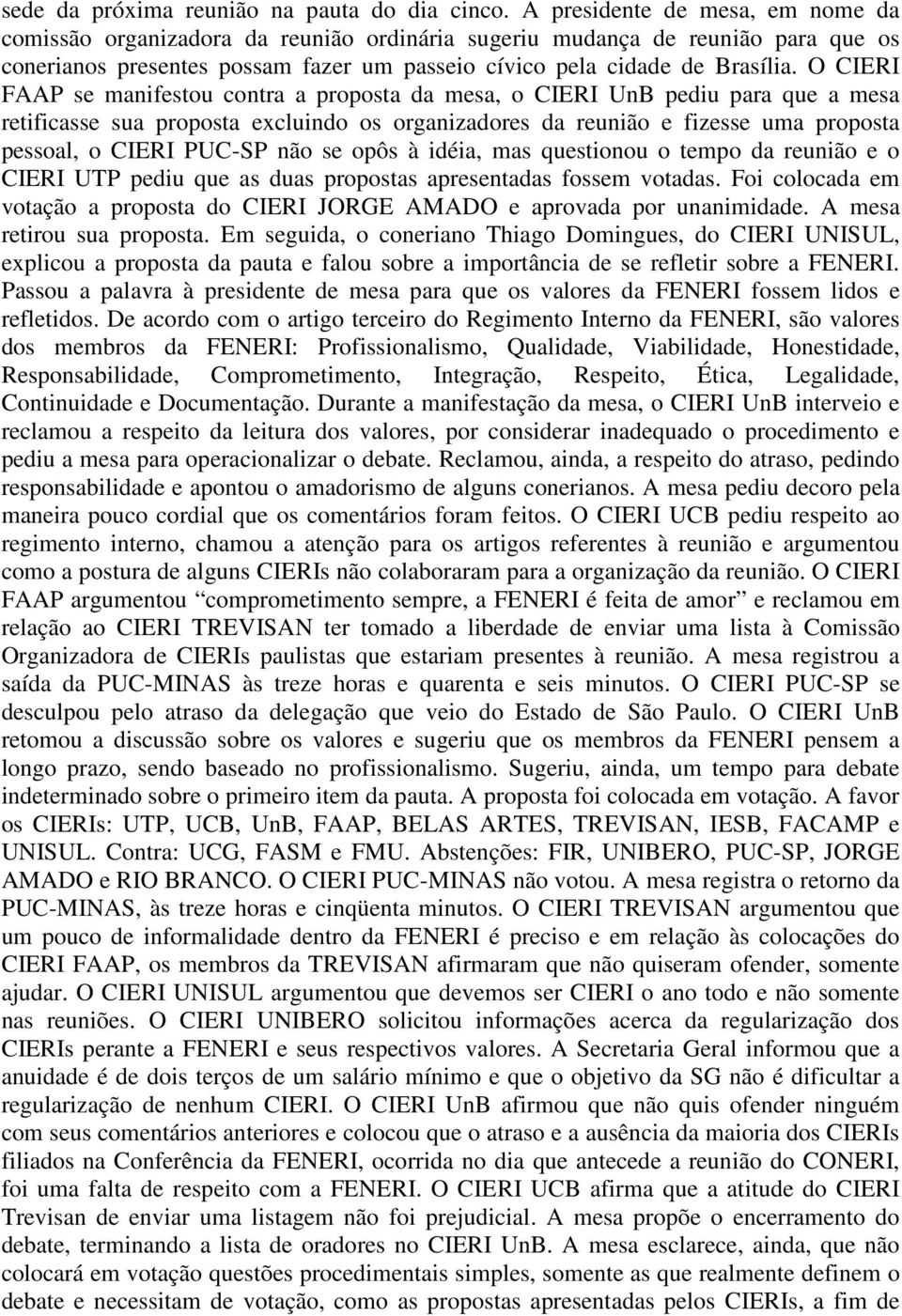 O CIERI FAAP se manifestou contra a proposta da mesa, o CIERI UnB pediu para que a mesa retificasse sua proposta excluindo os organizadores da reunião e fizesse uma proposta pessoal, o CIERI PUC-SP