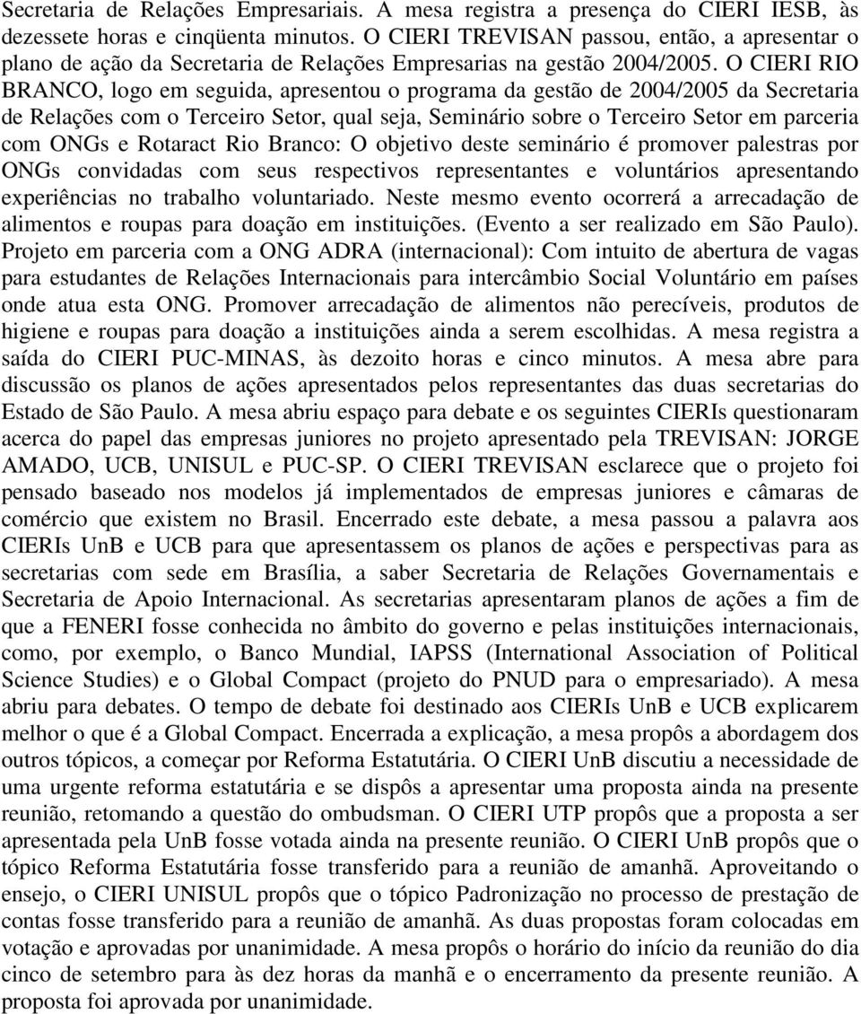 O CIERI RIO BRANCO, logo em seguida, apresentou o programa da gestão de 2004/2005 da Secretaria de Relações com o Terceiro Setor, qual seja, Seminário sobre o Terceiro Setor em parceria com ONGs e