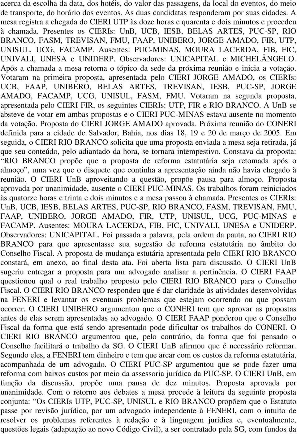 Presentes os CIERIs: UnB, UCB, IESB, BELAS ARTES, PUC-SP, RIO BRANCO, FASM, TREVISAN, FMU, FAAP, UNIBERO, JORGE AMADO, FIR, UTP, UNISUL, UCG, FACAMP.