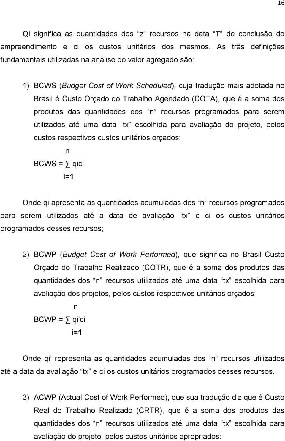 que é a soma dos produtos das quantidades dos n recursos programados para serem utilizados até uma data tx escolhida para avaliação do projeto, pelos custos respectivos custos unitários orçados: n