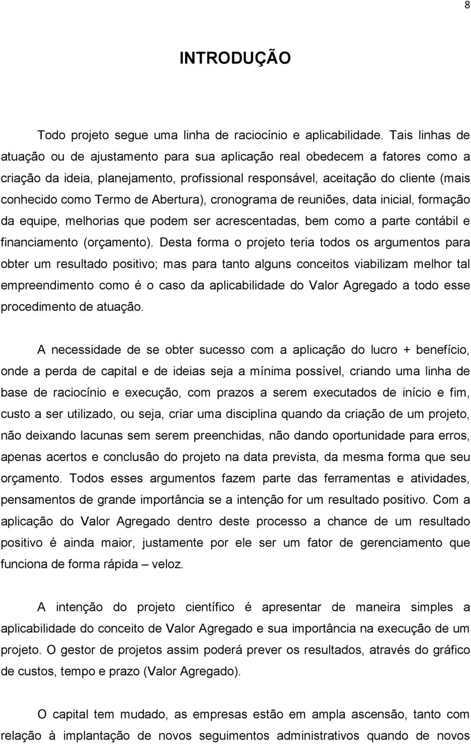 Abertura), cronograma de reuniões, data inicial, formação da equipe, melhorias que podem ser acrescentadas, bem como a parte contábil e financiamento (orçamento).