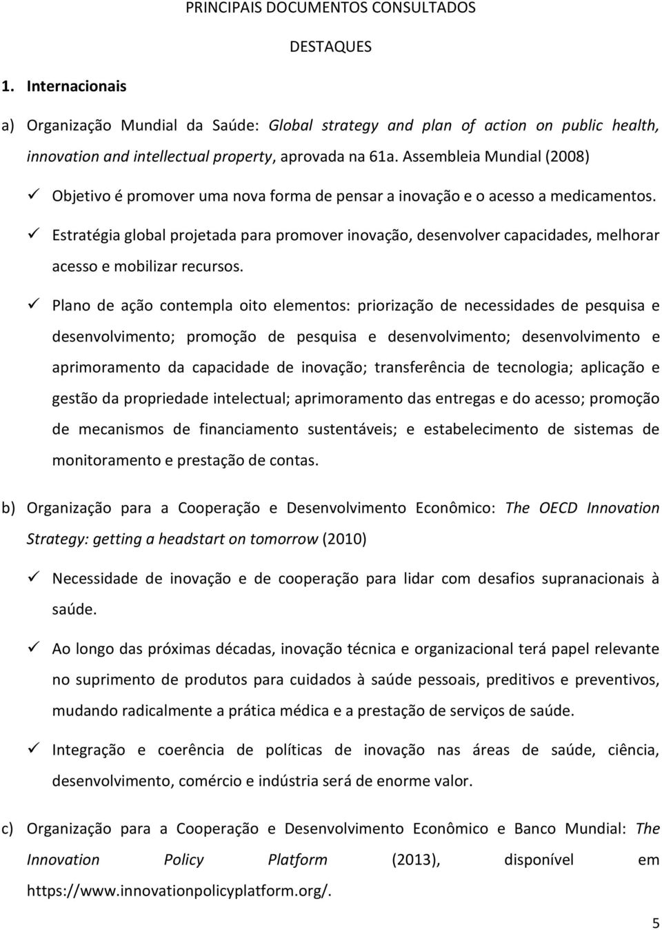 Assembleia Mundial (2008) Objetivo é promover uma nova forma de pensar a inovação e o acesso a medicamentos.