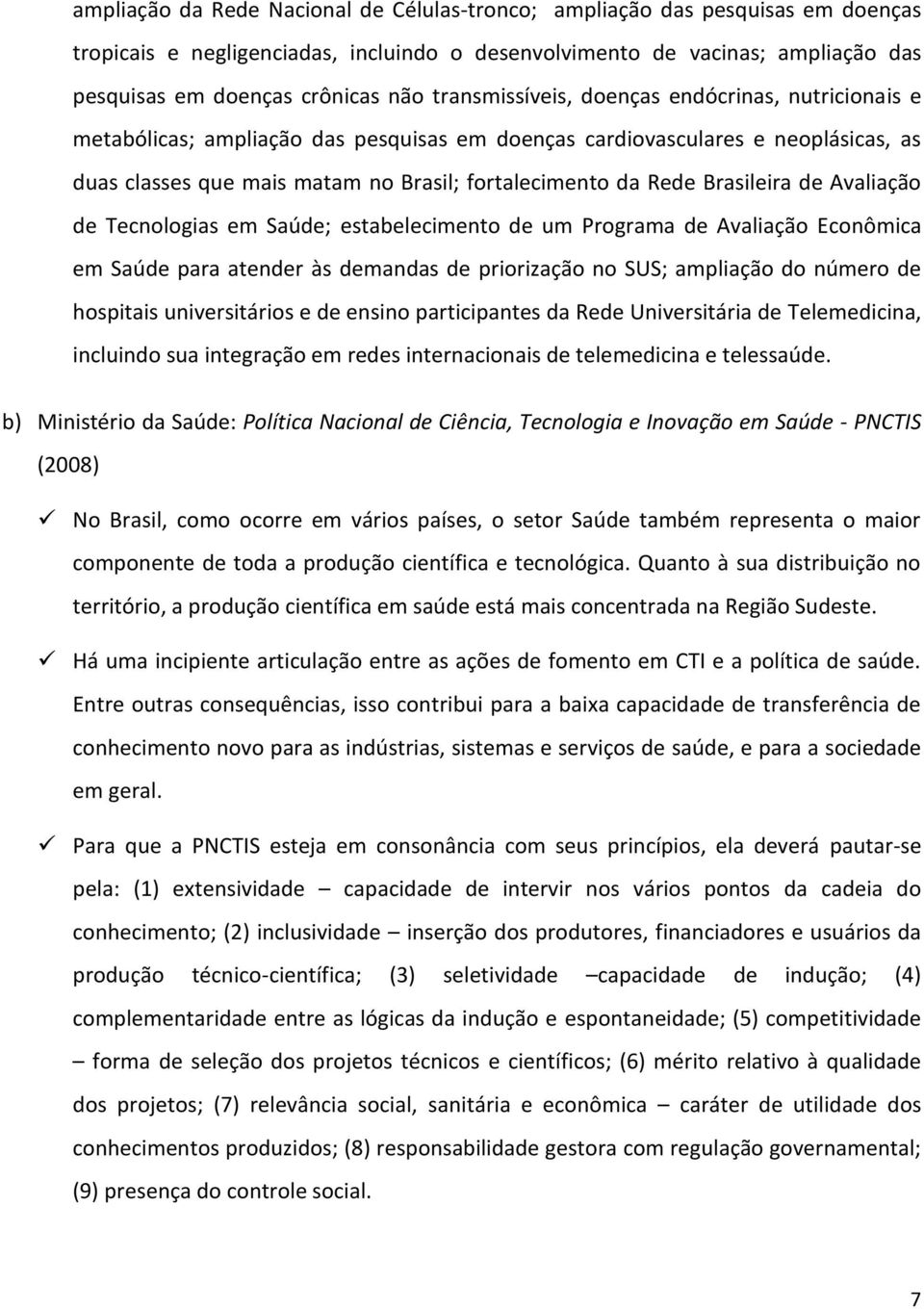 Brasileira de Avaliação de Tecnologias em Saúde; estabelecimento de um Programa de Avaliação Econômica em Saúde para atender às demandas de priorização no SUS; ampliação do número de hospitais