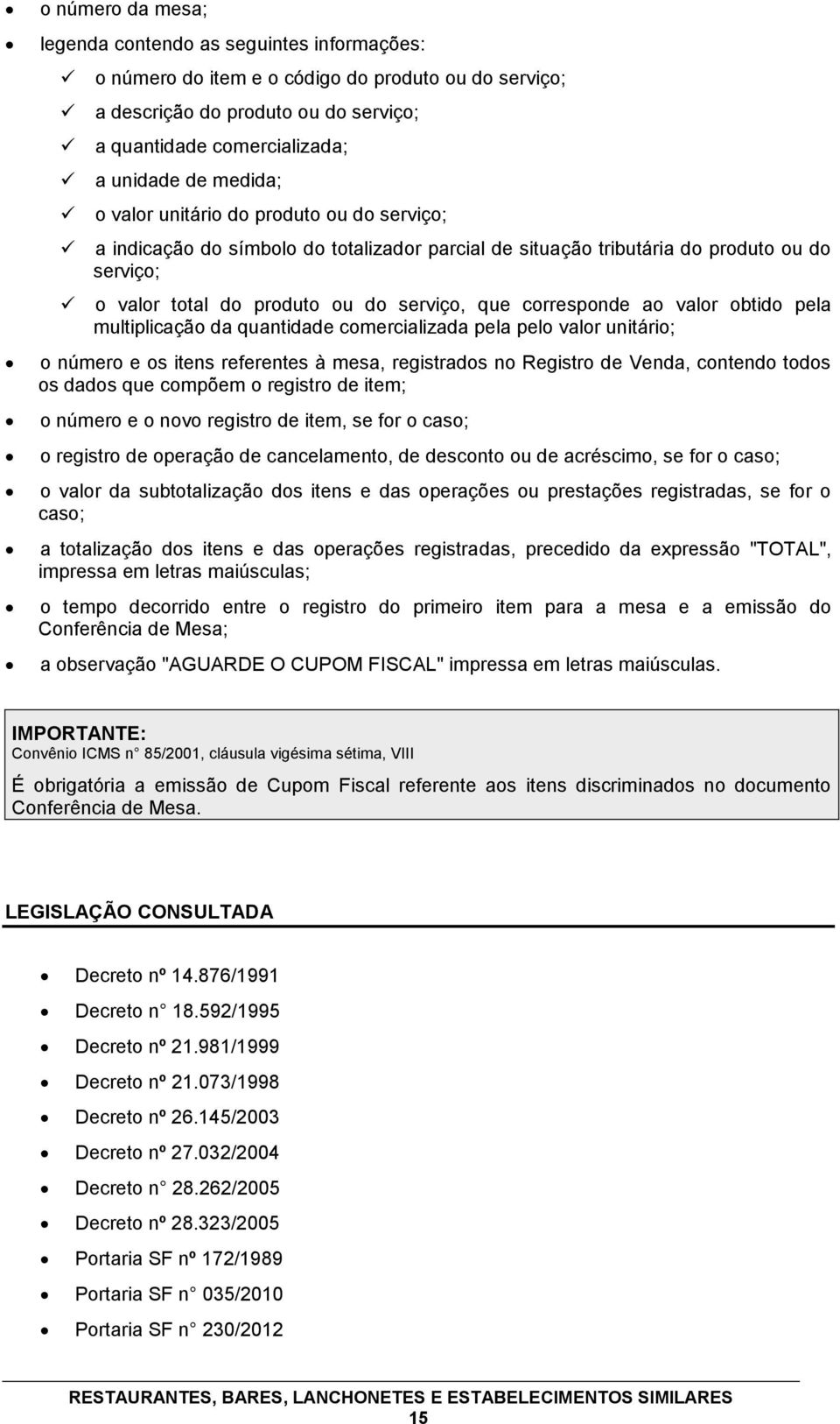 corresponde ao valor obtido pela multiplicação da quantidade comercializada pela pelo valor unitário; o número e os itens referentes à mesa, registrados no Registro de Venda, contendo todos os dados