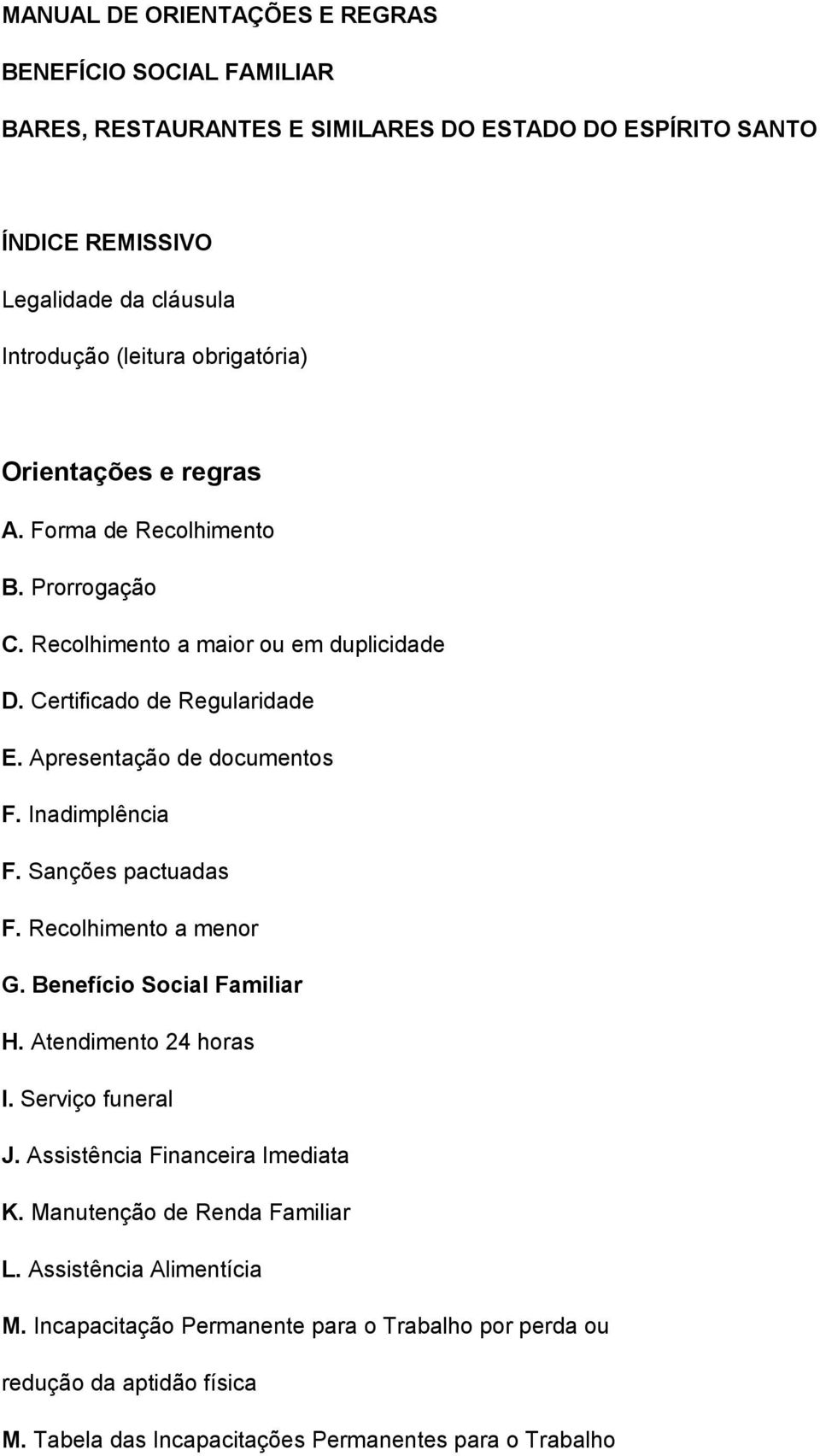 Inadimplência F. Sanções pactuadas F. Recolhimento a menor G. Benefício Social Familiar H. Atendimento 24 horas I. Serviço funeral J. Assistência Financeira Imediata K.