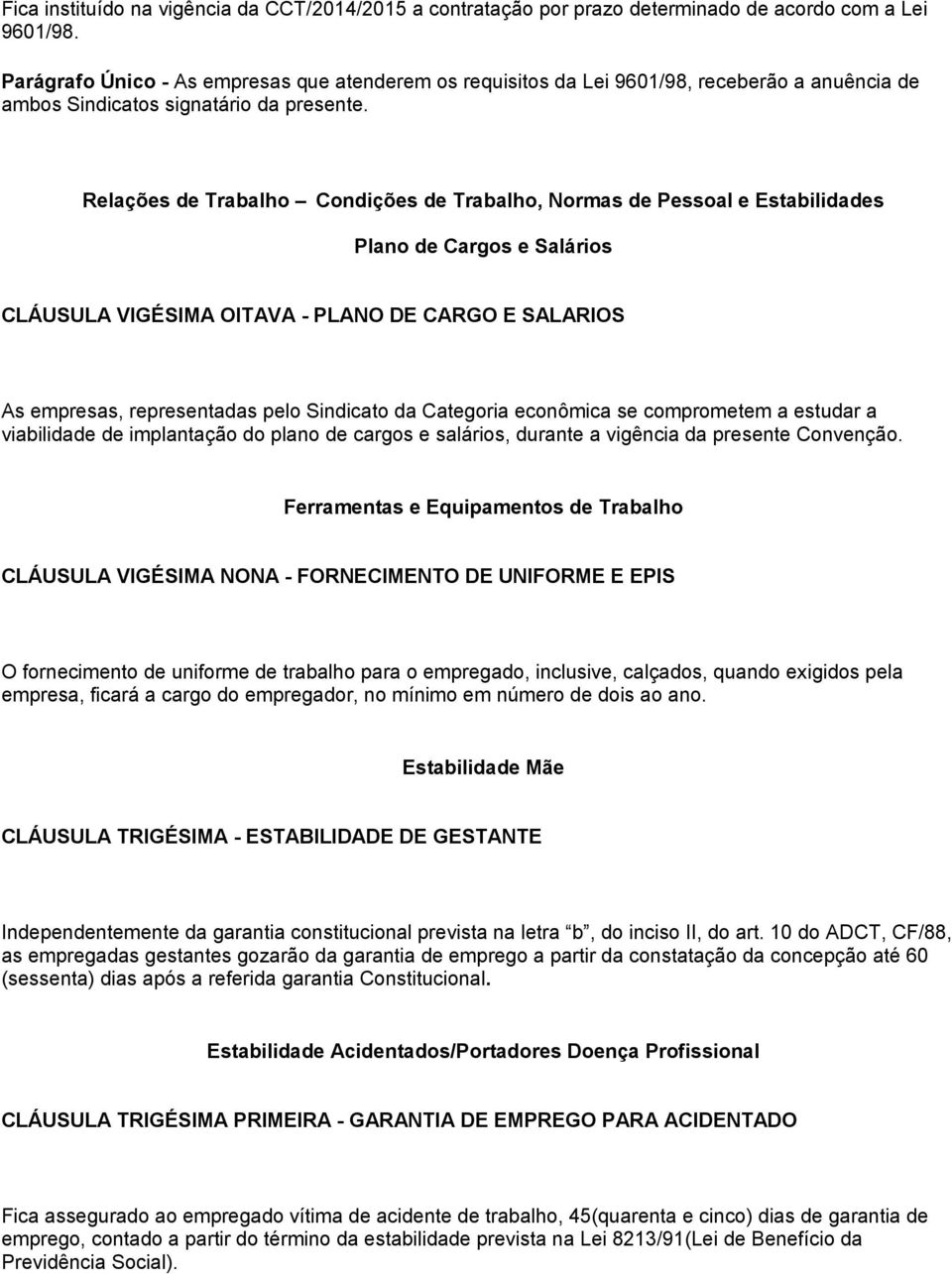 Relações de Trabalho Condições de Trabalho, Normas de Pessoal e Estabilidades Plano de Cargos e Salários CLÁUSULA VIGÉSIMA OITAVA - PLANO DE CARGO E SALARIOS As empresas, representadas pelo Sindicato