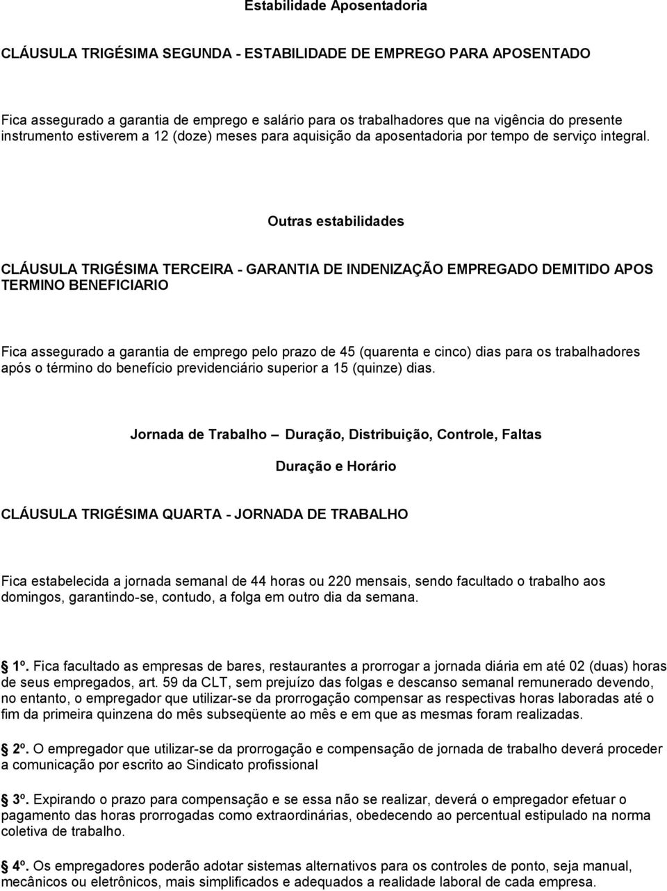 Outras estabilidades CLÁUSULA TRIGÉSIMA TERCEIRA - GARANTIA DE INDENIZAÇÃO EMPREGADO DEMITIDO APOS TERMINO BENEFICIARIO Fica assegurado a garantia de emprego pelo prazo de 45 (quarenta e cinco) dias