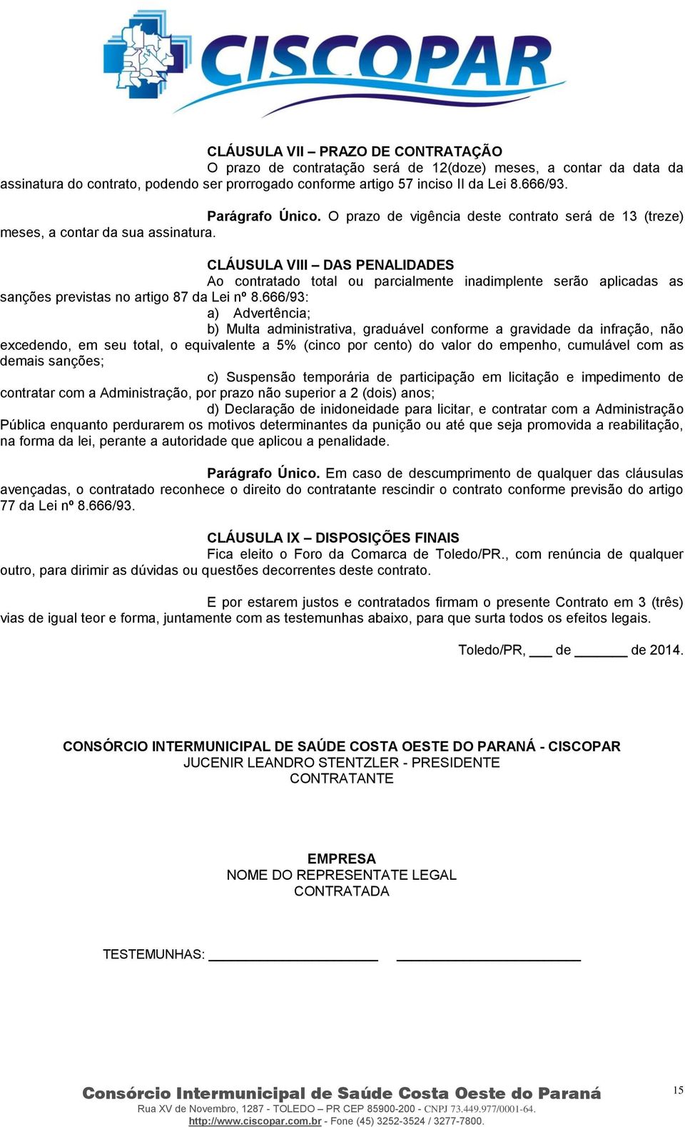 CLÁUSULA VIII DAS PENALIDADES Ao contratado total ou parcialmente inadimplente serão aplicadas as sanções previstas no artigo 87 da Lei nº 8.