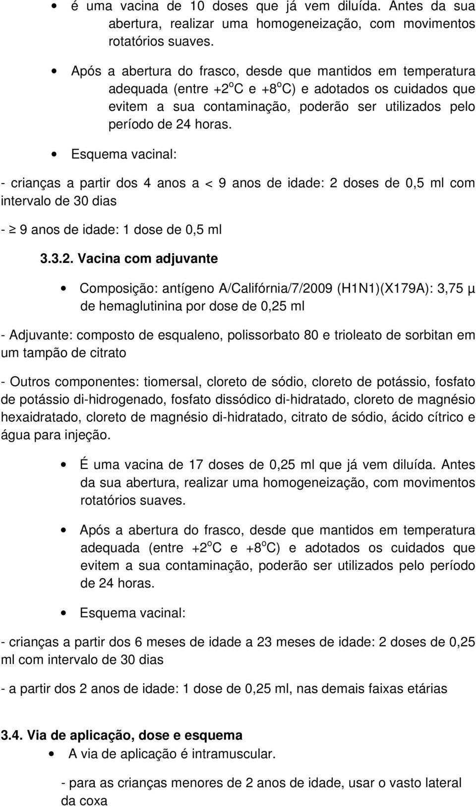 Esquema vacinal: - crianças a partir dos 4 anos a < 9 anos de idade: 2 