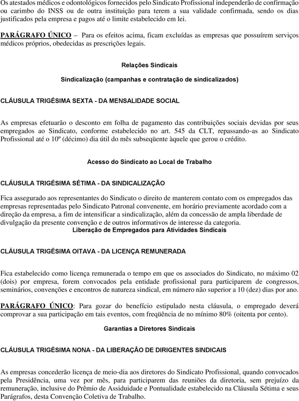 PARÁGRAFO ÚNICO Para os efeitos acima, ficam excluídas as empresas que possuírem serviços médicos próprios, obedecidas as prescrições legais.