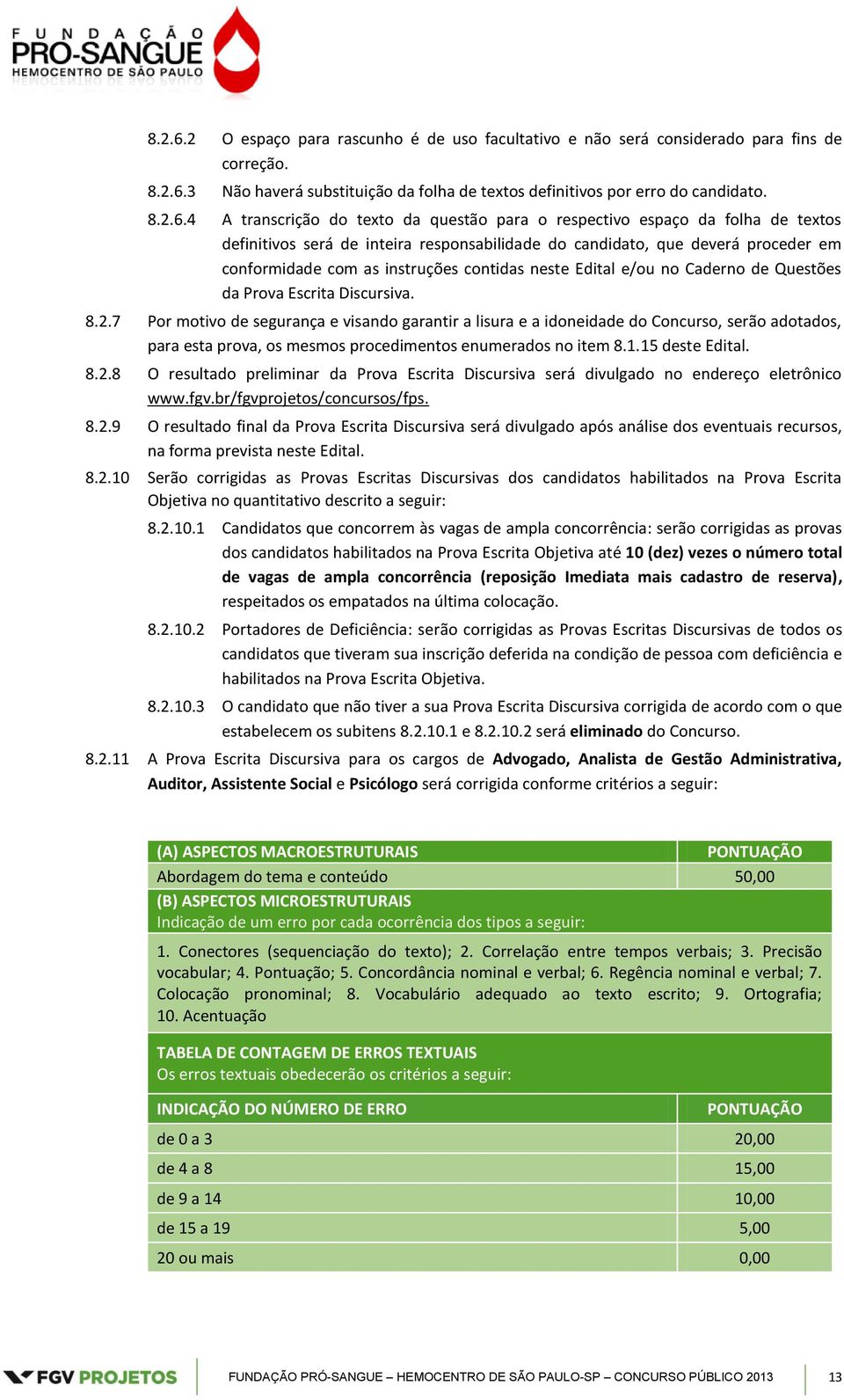 4 A transcrição do texto da questão para o respectivo espaço da folha de textos definitivos será de inteira responsabilidade do candidato, que deverá proceder em conformidade com as instruções