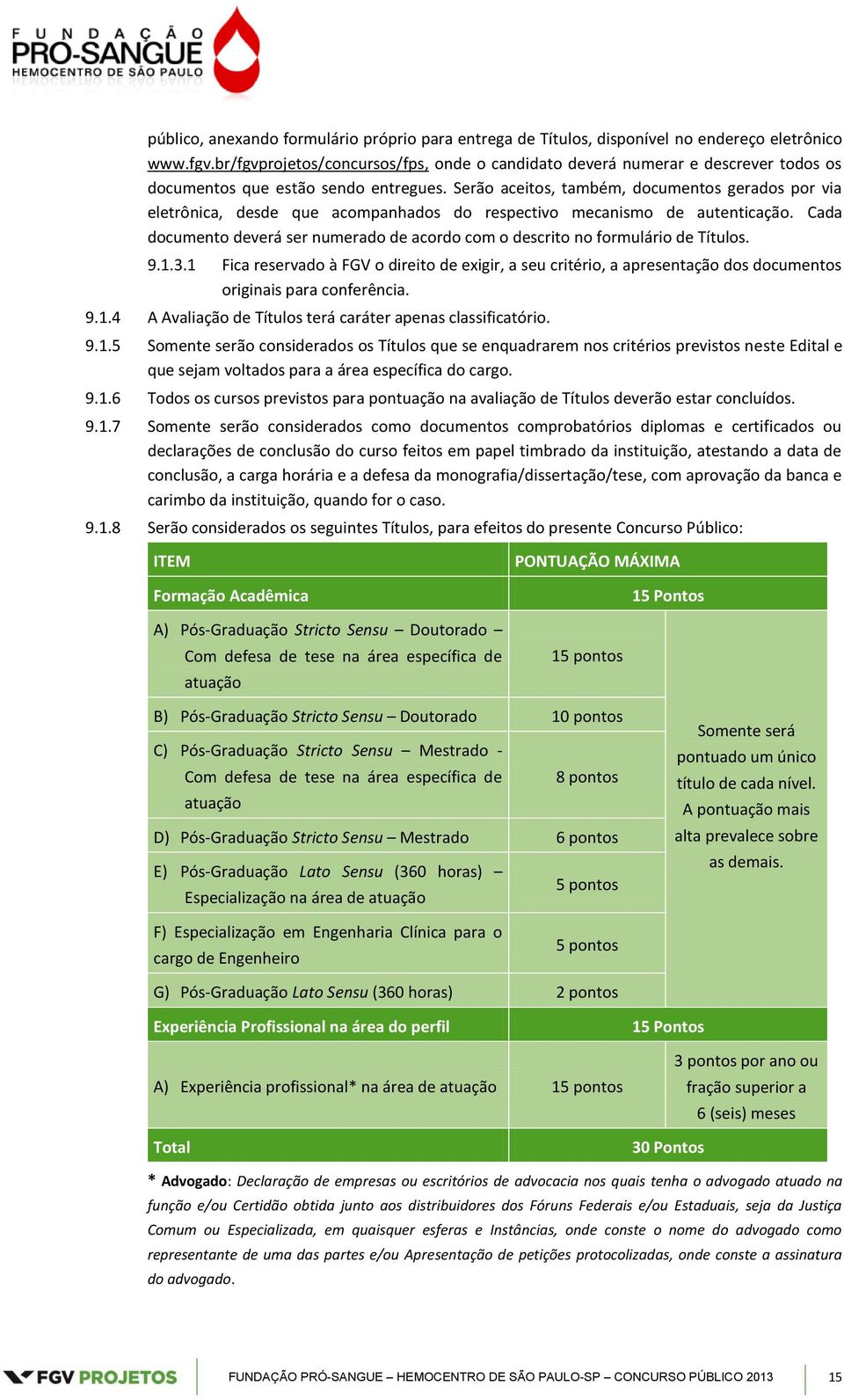 Serão aceitos, também, documentos gerados por via eletrônica, desde que acompanhados do respectivo mecanismo de autenticação.