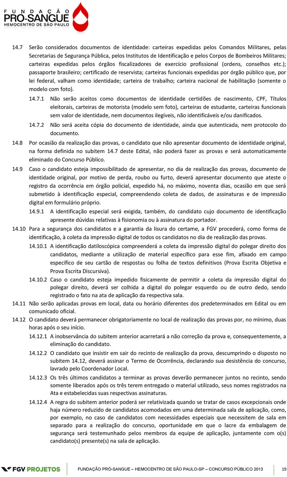 ); passaporte brasileiro; certificado de reservista; carteiras funcionais expedidas por órgão público que, por lei federal, valham como identidade; carteira de trabalho; carteira nacional de