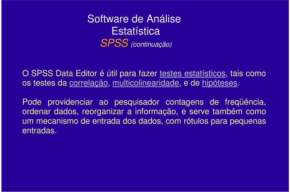 Pode providenciar ao pesquisador contagens de freqüência, ordenar dados, reorganizar a