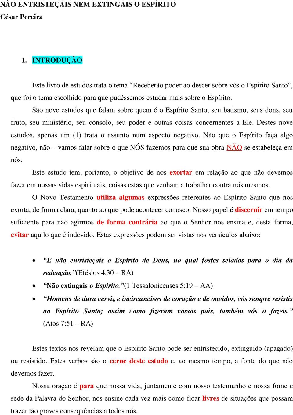 São nove estudos que falam sobre quem é o Espírito Santo, seu batismo, seus dons, seu fruto, seu ministério, seu consolo, seu poder e outras coisas concernentes a Ele.