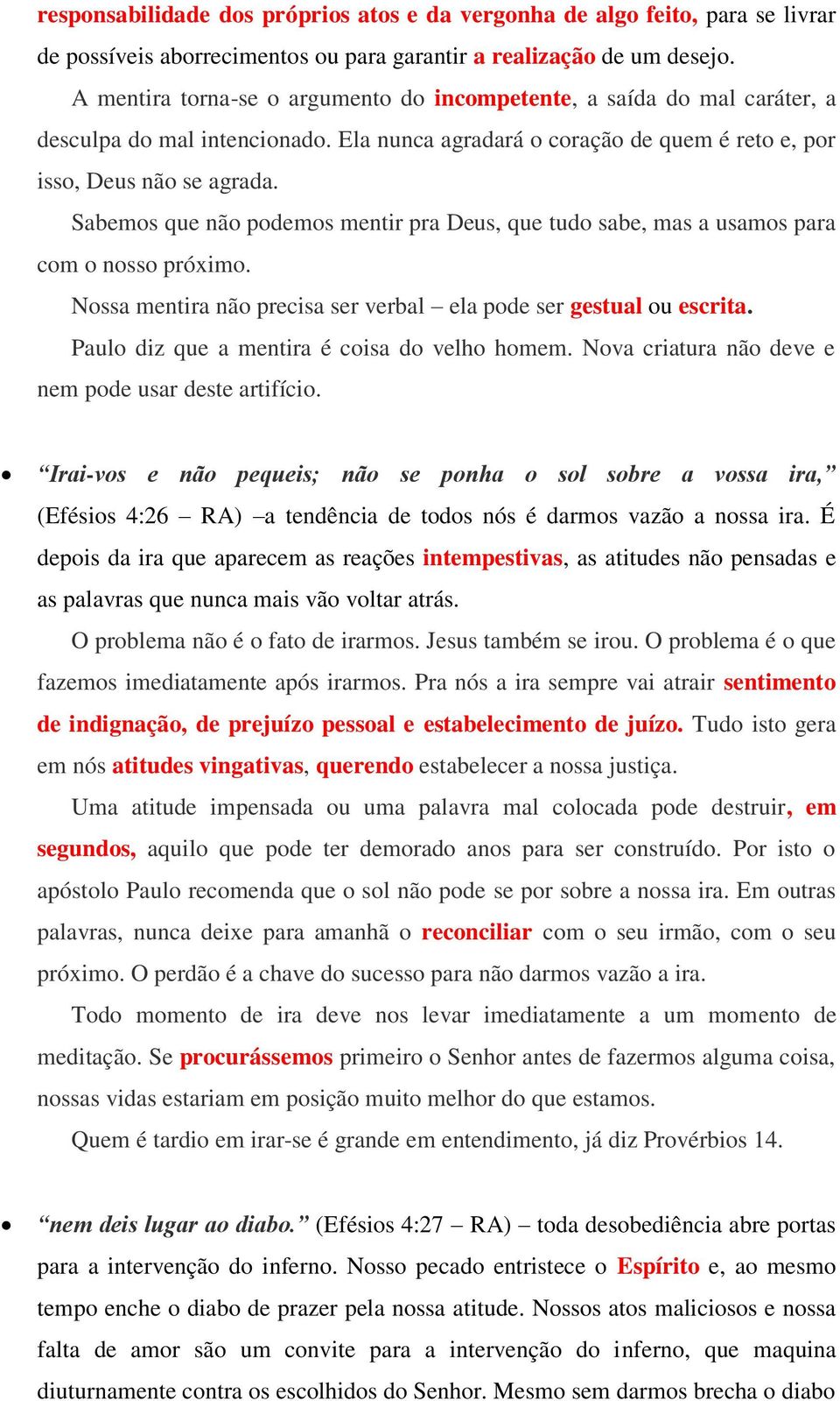 Sabemos que não podemos mentir pra Deus, que tudo sabe, mas a usamos para com o nosso próximo. Nossa mentira não precisa ser verbal ela pode ser gestual ou escrita.