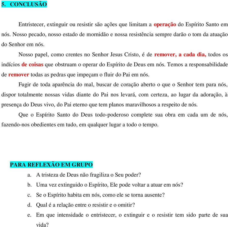 Nosso papel, como crentes no Senhor Jesus Cristo, é de remover, a cada dia, todos os indícios de coisas que obstruam o operar do Espírito de Deus em nós.