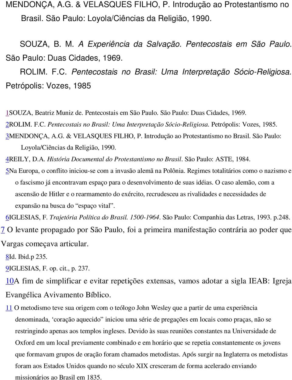 São Paulo: Duas Cidades, 1969. 2ROLIM. F.C. Pentecostais no Brasil: Uma Interpretação Sócio-Religiosa. Petrópolis: Vozes, 1985. 3MENDONÇA, A.G. & VELASQUES FILHO, P.