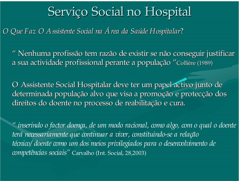 deve ter um papel activo junto de determinada população alvo que visa a promoção e protecção dos direitos do doente no processo de reabilitação e cura.