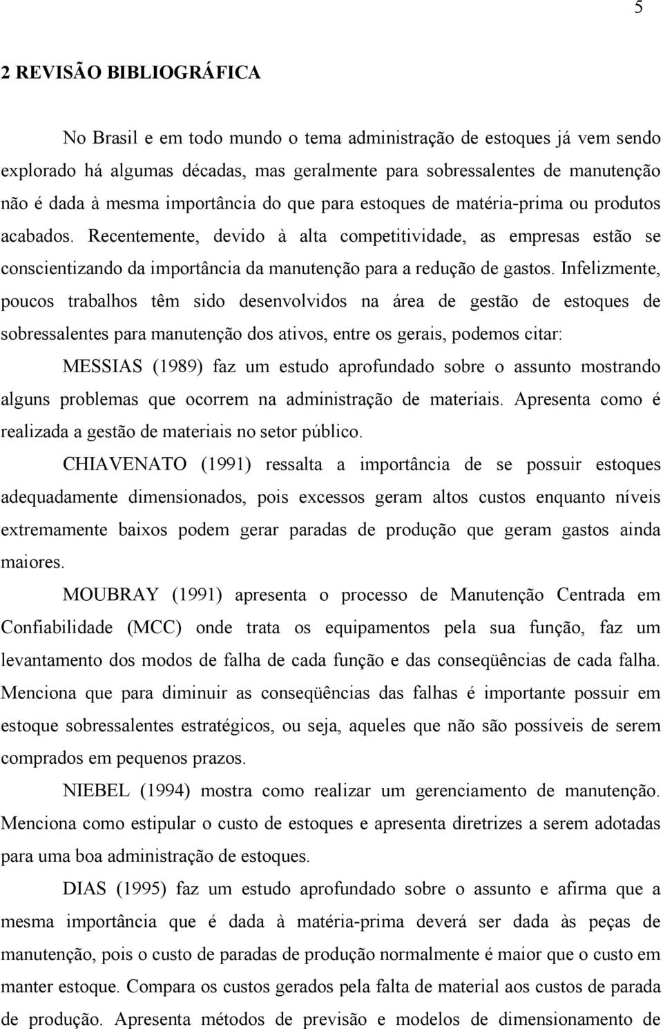 Recentemente, devido à alta competitividade, as empresas estão se conscientizando da importância da manutenção para a redução de gastos.