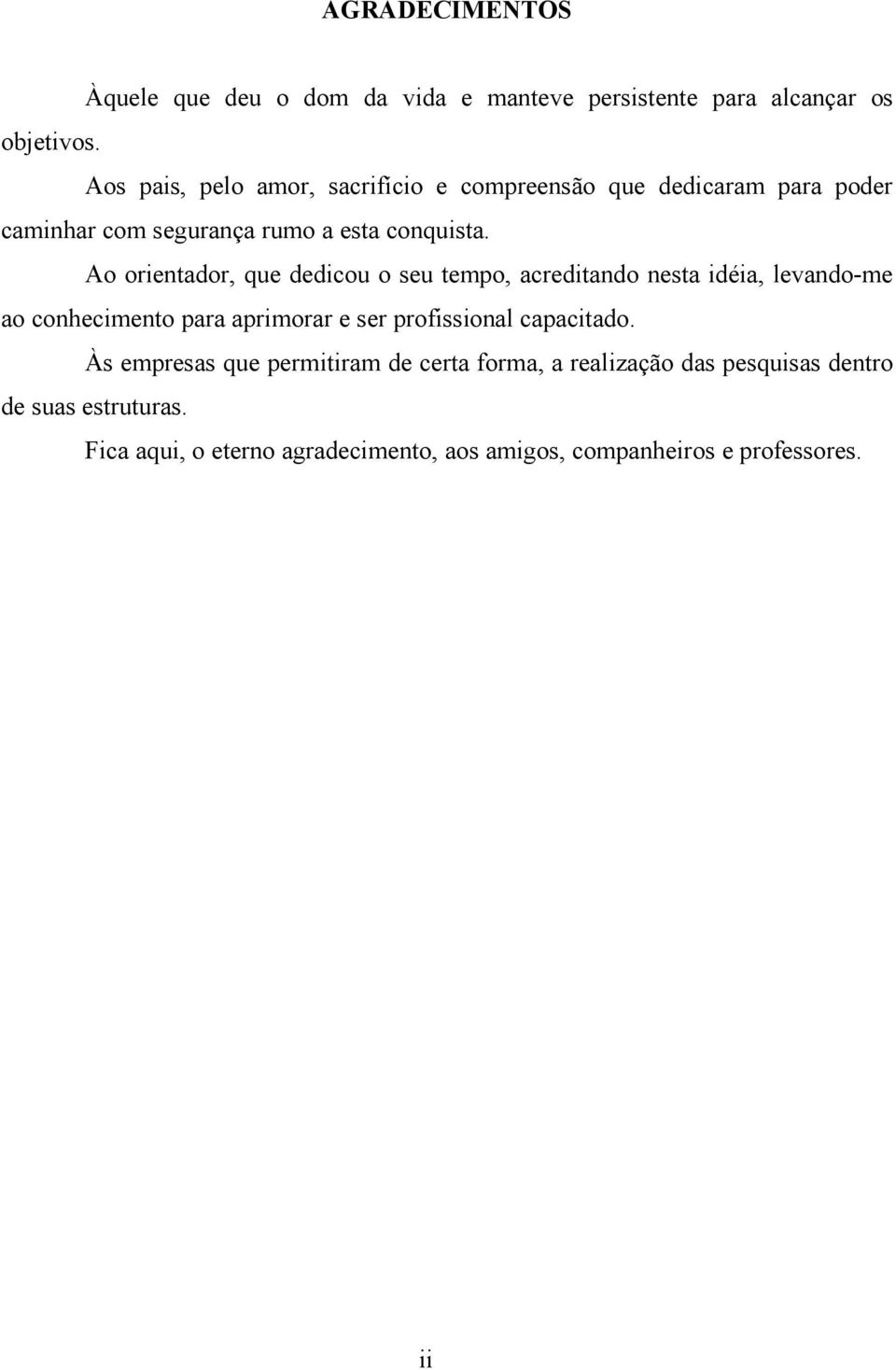 Ao orientador, que dedicou o seu tempo, acreditando nesta idéia, levando-me ao conhecimento para aprimorar e ser profissional