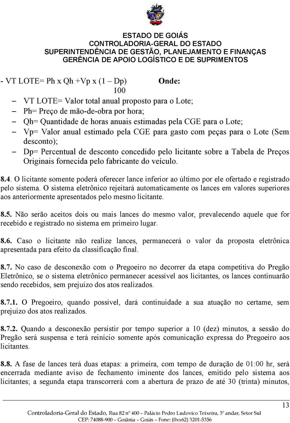 4. O licitante somente poderá oferecer lance inferior ao último por ele ofertado e registrado pelo sistema.