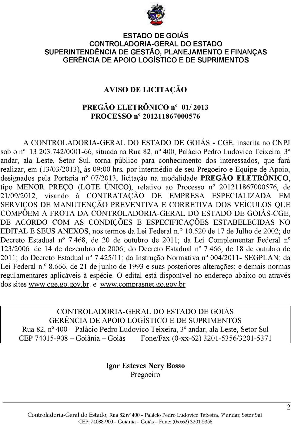 hrs, por intermédio de seu Pregoeiro e Equipe de Apoio, designados pela Portaria nº 07/2013, licitação na modalidade PREGÃO ELETRÔNICO, tipo MENOR PREÇO (LOTE ÚNICO), relativo ao Processo nº