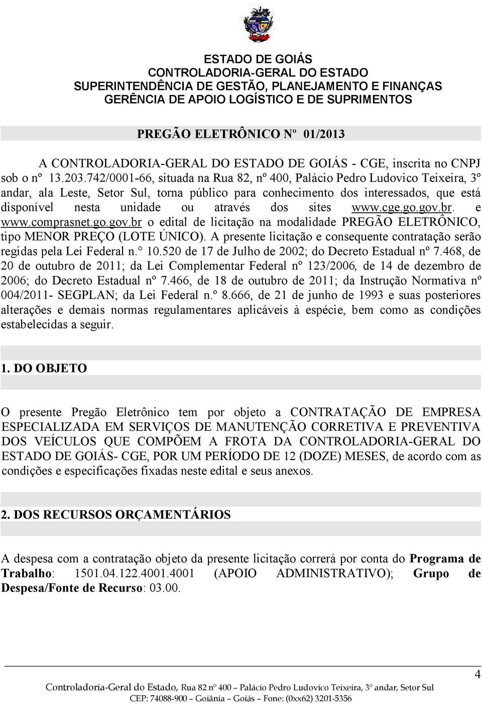 dos sites www.cge.go.gov.br. e www.comprasnet.go.gov.br o edital de licitação na modalidade PREGÃO ELETRÔNICO, tipo MENOR PREÇO (LOTE ÚNICO).